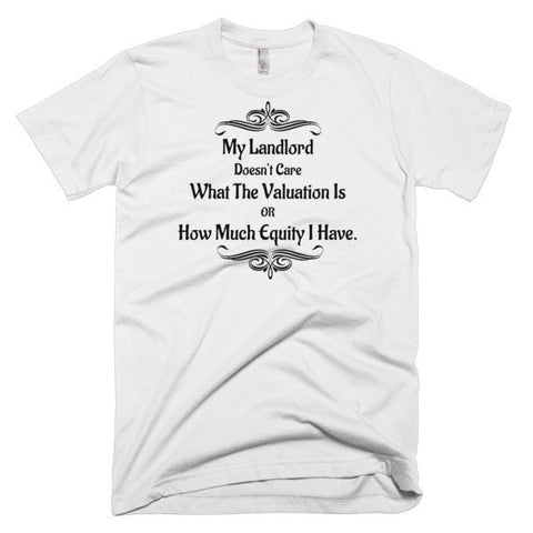 My Landlord Doesn't Care About Valuation T-Shirt