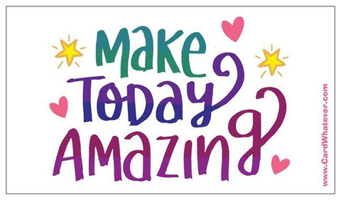 Make Today Amazing!